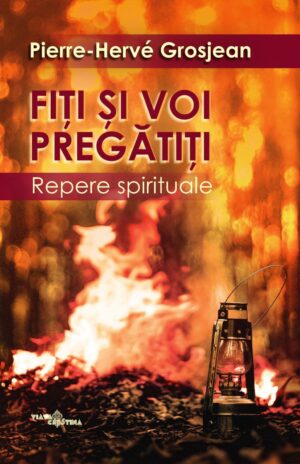 Fiți și voi pregătiți. Repere spirituale