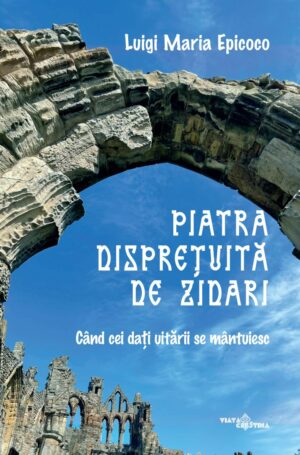 Piatra disprețuită de zidari. Când cei dați uitării se mântuiesc