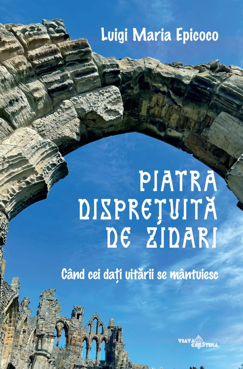 Piatra disprețuită de zidari. Când cei dați uitării se mântuiesc