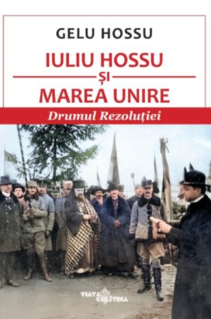 Iuliu Hossu și Marea Unire. Drumul Rezoluției
